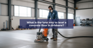 What is the best way to level a concrete floor in Brisbane?